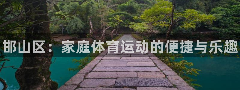 k1体育棋牌：邯山区：家庭体育运动的便捷与乐趣